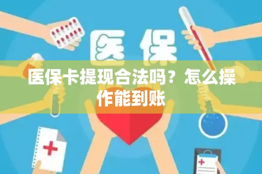 医保卡提现合法吗？怎么操作能到账